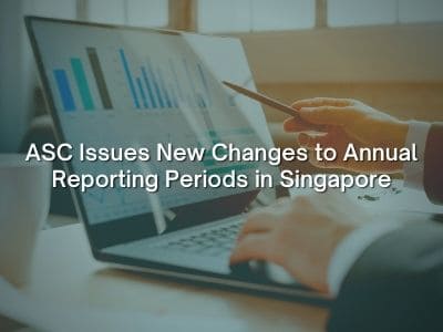 ASC Issues New Changes to Annual Reporting Periods in Singapore ASC Issues New Changes to Annual Reporting Periods in Singapore