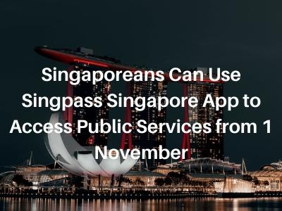Singaporeans Can Use Singpass Singapore App to Access Public Services from 1 November Singaporeans Can Use Singpass Singapore App to Access Public Services from 1 November