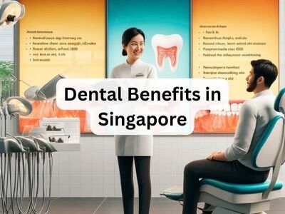 Dental Benefits in Singapore Dental Benefits in Singapore
