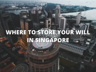 Where to Store Your Will in Singapore Where to Store Your Will in Singapore