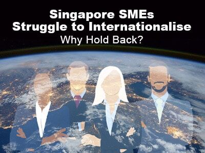 Singapore SMEs Struggle to Internationalise – Why Hold Back? Singapore SMEs Struggle to Internationalise – Why Hold Back?