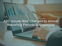 ASC Issues New Changes to Annual Reporting Periods in Singapore ASC Issues New Changes to Annual Reporting Periods in Singapore