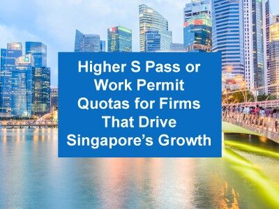 Higher S Pass or Work Permit Quotas for Firms That Drive Singapore’s Growth